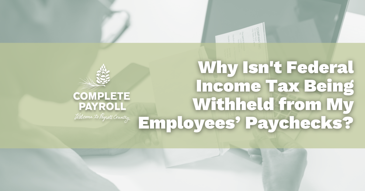 Why Isn't Federal Income Tax Being Withheld from My Employees’ Paychecks?